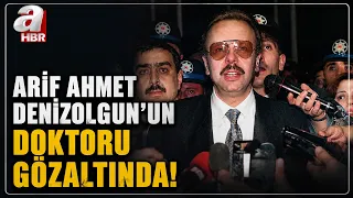 Arif Ahmet Denizolgun'un Doktoru Gözaltında! | A Haber