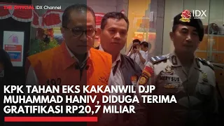 KPK Tahan Eks Kakanwil DJP Muhammad Haniv, Diduga Terima Gratifikasi Rp20,7 Miliar | IDXC UPDATE