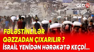 Fələstinlilər Qəzzadan çıxarılır? - İsrailin bu ADDIMI yeni müharibə YARADA bilər -Kütləvi KÖÇ PLANI