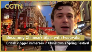 Becoming Chinese? Start with Festivals: British vlogger immerses in Chinatown's Spring Festival