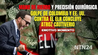Iron fist and SURGICAL PRECISION: Colombia and U.S. blow to the ELN ends ATROCIOUS CAPTIVITY