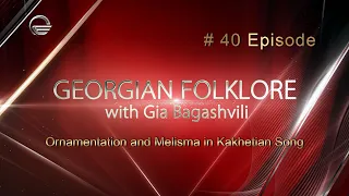 Georgian Folklore. Episode #40  : Ornamentation and Melisma in Kakhetian Song