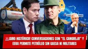 ?¡GIRO HISTÓRICO!  CONVERSACIONES con “El Cangrejo” y EEUU permite petróleo sin GAESA ni militares