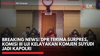 Breaking News! DPR Terima Surpres, Komisi III Uji Kelayakan Komjen Suyudi Jadi Kapolri | IDXC UPDATE