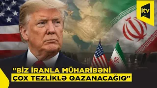 Tramp: "Biz İranla müharibəni çox tezliklə qazanacağıq"