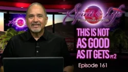 Spirit & Life Ep161 “This is Not as Good as it Gets” pt2 (10-14-26)