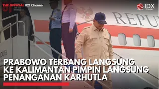 Prabowo Terbang ke Kalimantan Pimpin Langsung Penanganan Karhutla | IDXC UPDATE