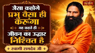 जैसा कहोगे प्रभु वैसा ही करूंगा यह कहते ही जीवन का उद्धार निश्चित है | Swami Ramdev Ji | Sanskar TV