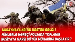 Minlərlə hərbçi Avropada TOPLANDI - Kiyevə KRİTİK DƏSTƏK GƏLDİ - Rusiyaya qarşı MÜHARİBƏ BAŞLAYIR?