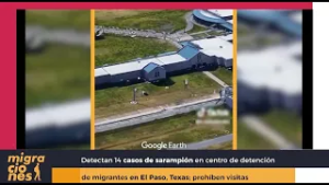 Detectan 14 casos de sarampión ? en centro de detención de migrantes en El Paso, Texas