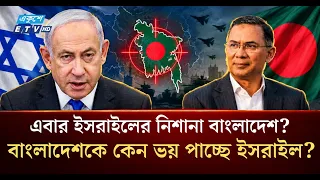 হঠাৎ বাংলাদেশকে কেন ভয় পাচ্ছে ইসরাইল? | ISRAEL TARGET BANGLADESH NETANYAHU TARIQUE RAHMAN Ekushey TV