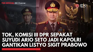 Tok, Komisi III DPR Sepakat Suyudi Ario Seto Jadi Kapolri Gantikan Listyo Sigit Prabowo| IDXC UPDATE