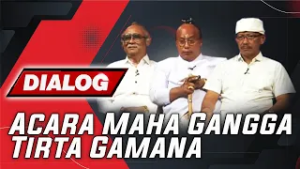 ACARA MAHA GANGGA TIRTA GAMANA | DIALOG