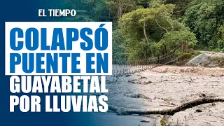 Bridge collapses in Guayabetal: 700 families left isolated by rains | EL TIEMPO
