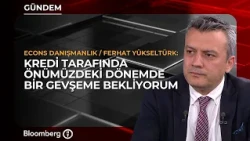 "I Expect a Loosening in Credit in the Coming Period" | Econs Danışmanlık/Ferhat Yükseltürk