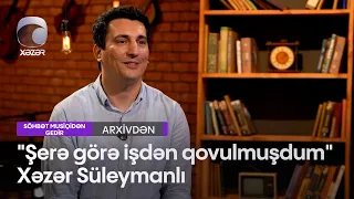 "Şerə görə işdən qovulmuşdum"  - Xəzər Süleymanlı