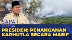 Presiden Perintahkan Penanganan Karhutla Secara Masif | SAPA INDONESIA PAGI