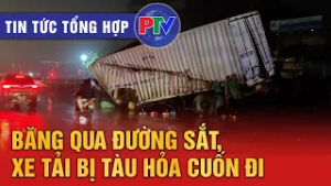Tin tức tổng hợp ngày 26/2/2026 | Băng qua đường sắt, xe tải bị tàu hỏa cuốn đi 700 mét