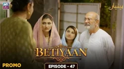 Betiyaan Episode 47 | Promo | ARY Zindagi Drama