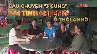 The heart-warming "3 Togethers" story of sisterhood in Thoi An Hoi | CT-TDT