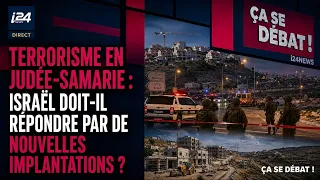 Terrorisme en Judée-Samarie : Israël doit-il répondre par de nouvelles implantations ?