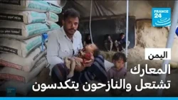 اليمن بين نيران الحرب ومأساة النزوح.. ربع مليون مشرد على وقع اشتداد المعارك