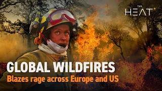 The Heat: Global Wildfires | Blazes rage on