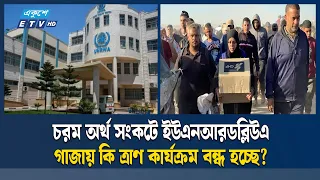 অর্থসংকটে ইউএনআরডব্লিউএ, গাজায় ত্রাণ কার্যক্রম বন্ধের আশঙ্কা | UNRWA | GAZA | Ekushey TV | ETV News