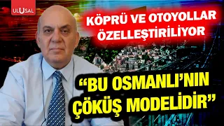 OVP'den köprü ve otoyolların özelleşmesi çıktı! Hakan Topkurulu: "Osmanlı'nın çöküş modeli..."