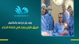 بعد بتـ.ـر ذراعه بالكامل ... فريق طبي بمستشفى العاشر من رمضان ينجح في إعادة الذراع