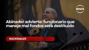 Abinader advierte: funcionario que maneje mal fondos será destituido