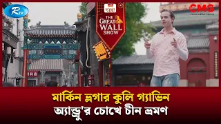 মার্কিন ভ্লগার কুলি গ্যাভিন অ্যান্ড্রু'র চোখে চীন ভ্রমণ | The Great Wall Show Clips  | Rtv