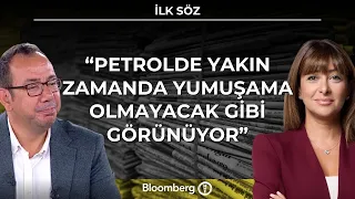 İlk Söz - "Petrolde Yakın Zamanda Yumuşama Olmayacak Gibi Görünüyor" | 19 Ağustos 2026