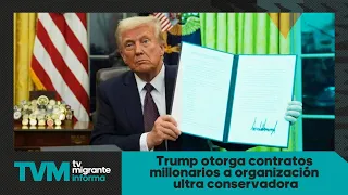 #TvMigranteInforma: Trump otorga contratos millonarios a organización ultra conservadora