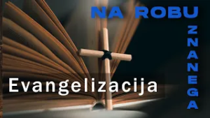 NA ROBU ZNANEGA: Oznanilo Evangelija