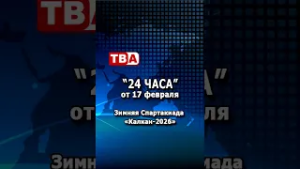 «24 часа» от 17.02.26_ Зимняя Спартакиада «Калкан-2026»