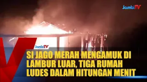 SI JAGO MERAH MENGAMUK DI LAMBUR LUAR, TIGA RUMAH LUDES DALAM HITUNGAN MENIT