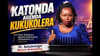 Katonda agenda Kukukolera -  Pr. Nalukwago Miracle Mukabaliisa.
