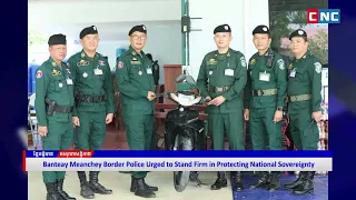 [VIDEO] Banteay Meanchey Border Police Urged to Stand Firm in Protecting National Sovereignty
