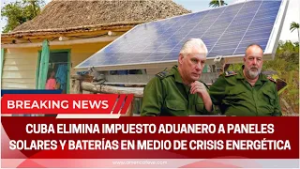 CUBA ELIMINA IMPUESTO ADUANERO A PANELES SOLARES Y BATERÍAS EN MEDIO DE CRISIS ENERGÉTICA