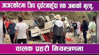 जाजरकोटमा जिप दुर्घटनाहुँदा  एक जनाको मृत्यु | News Report |