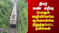 Train | திடீர் மண் சரிவு - போகும் வழியிலேயே ஆங்காங்கே நிறுத்தப்பட்ட ரயில்கள்