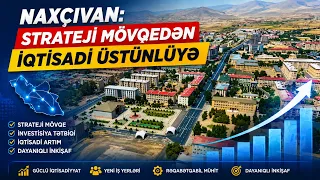 Naxçıvan: Strateji mövqedən iqtisadi üstünlüyə