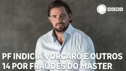 Federal Police indict Vorcaro, former BRB president, and 13 others for Banco Master fraud
