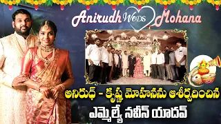 అనిరుధ్ - కృష్ణ మోహనను ఆశీర్వదించిన ఎమ్మెల్యే నవీన్ యాదవ్  | Anirudh Weds Mohana Wedding Ceremony