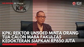 KPK: Rektor Unsoed Minta Orang Tua Calon Maba Fakultas Kedokteran Siapkan Rp650 Juta | IDXC UPDATE