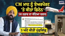 CM Mann ਨੂੰ Airport 'ਤੇ ਕੀਤਾ ਡਿਟੇਨ, 50 ਹਜ਼ਾਰ ਦਾ ਕੱਟਿਆ ਚਲਾਨ,3 ਘੰਟੇ ਕੀਤੀ ਪੁੱਛਗਿੱਛ | Punjabi News