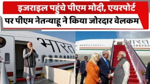 इज़राइल पहुंचे पीएम मोदी, एयरपोर्ट पर पीएम नेतन्याहू ने किया जोरदार वेलकम