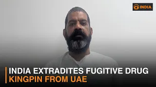 India extradites fugitive drug kingpin from UAE