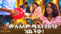 ሙሉአለም ሚኪን በኩባያ ገጨችው! |የጨዋታ ሰአት |ጌም|